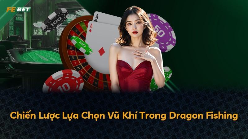 Chiến Lược Lựa Chọn Vũ Khí Trong Dragon Fishing