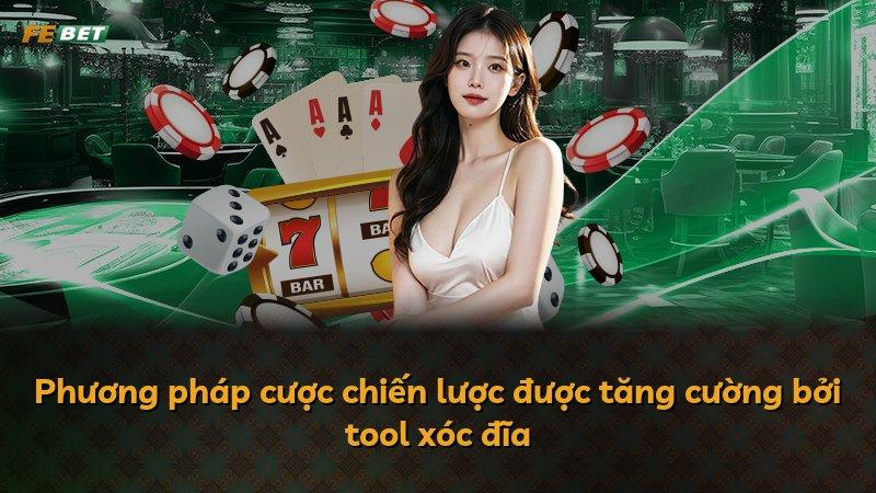 Phương pháp cược chiến lược được tăng cường bởi tool xóc đĩa