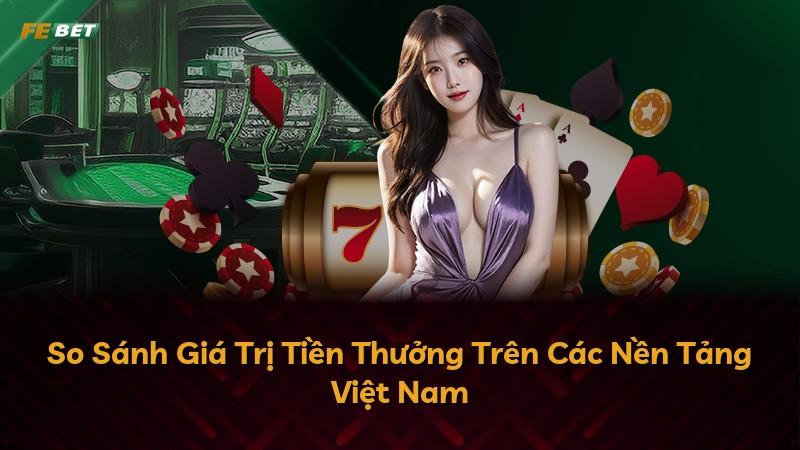 So Sánh Giá Trị Tiền Thưởng Trên Các Nền Tảng Việt Nam