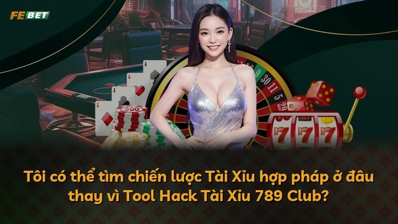 Tôi có thể tìm chiến lược Tài Xỉu hợp pháp ở đâu thay vì Tool Hack Tài Xỉu 789 Club?