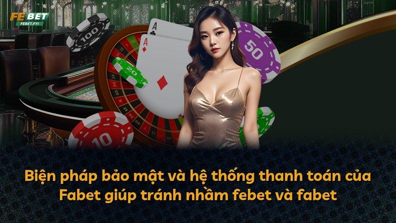 Biện pháp bảo mật và hệ thống thanh toán của Fabet giúp tránh nhầm febet và fabet