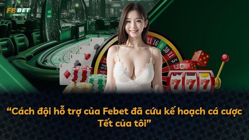 “Cách đội hỗ trợ của Febet đã cứu kế hoạch cá cược Tết của tôi”