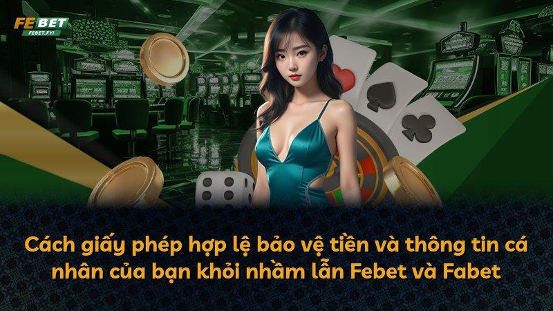 Cách giấy phép hợp lệ bảo vệ tiền và thông tin cá nhân của bạn khỏi nhầm lẫn Febet và Fabet