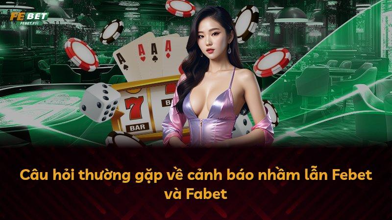 Câu hỏi thường gặp về cảnh báo nhầm lẫn Febet và Fabet