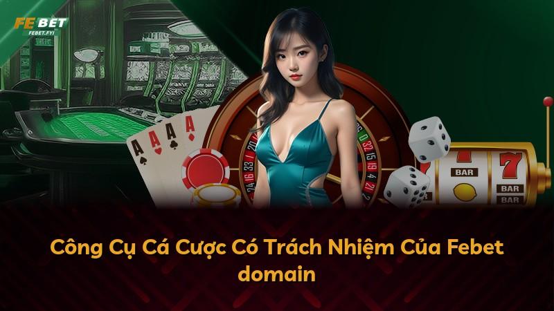 Công Cụ Cá Cược Có Trách Nhiệm Của Febet domain