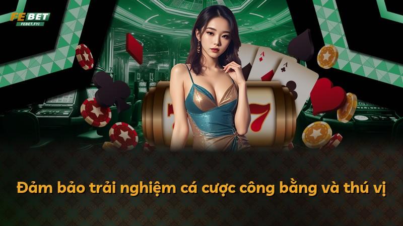 Đảm bảo trải nghiệm cá cược công bằng và thú vị