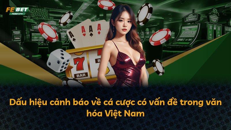 Dấu hiệu cảnh báo về cá cược có vấn đề trong văn hóa Việt Nam