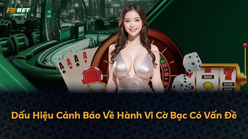 Dấu Hiệu Cảnh Báo Về Hành Vi Cờ Bạc Có Vấn Đề