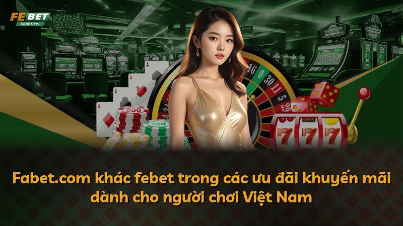 Fabet.com khác febet trong các ưu đãi khuyến mãi dành cho người chơi Việt Nam