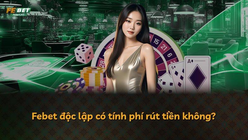 Febet độc lập có tính phí rút tiền không?