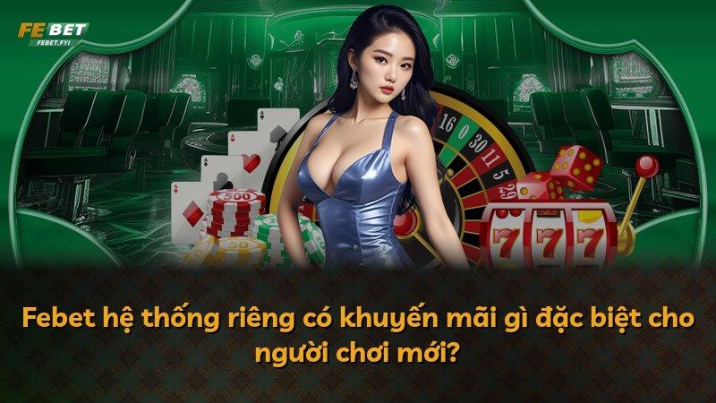 Febet hệ thống riêng có khuyến mãi gì đặc biệt cho người chơi mới?