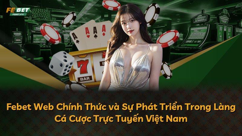 Febet Web Chính Thức và Sự Phát Triển Trong Làng Cá Cược Trực Tuyến Việt Nam