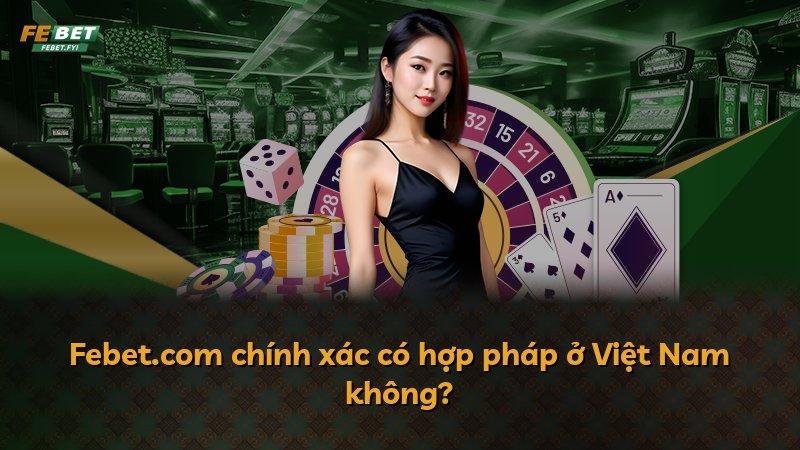 Febet.com chính xác có hợp pháp ở Việt Nam không?