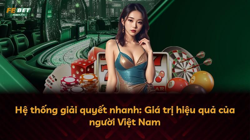 Hệ thống giải quyết nhanh: Giá trị hiệu quả của người Việt Nam