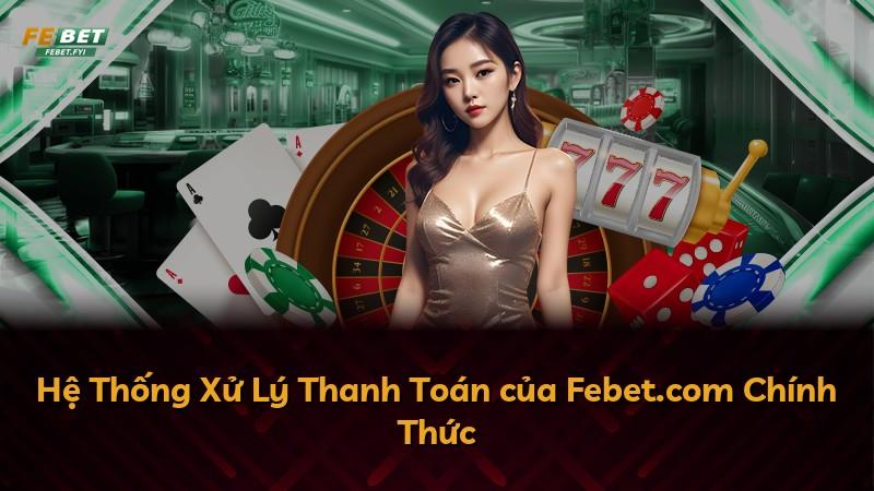 Hệ Thống Xử Lý Thanh Toán của Febet.com Chính Thức