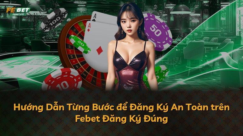 Hướng Dẫn Từng Bước để Đăng Ký An Toàn trên Febet Đăng Ký Đúng