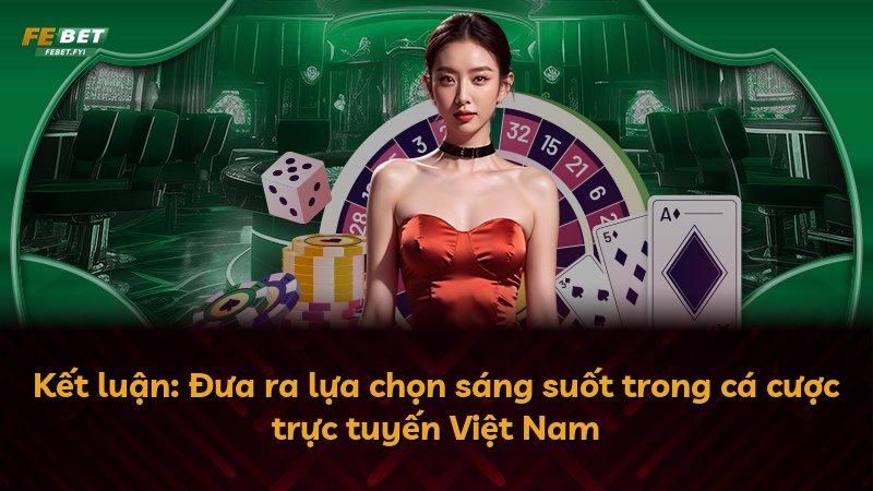 Kết luận: Đưa ra lựa chọn sáng suốt trong cá cược trực tuyến Việt Nam