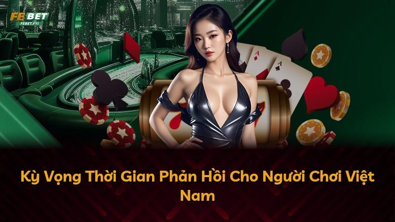 Kỳ Vọng Thời Gian Phản Hồi Cho Người Chơi Việt Nam