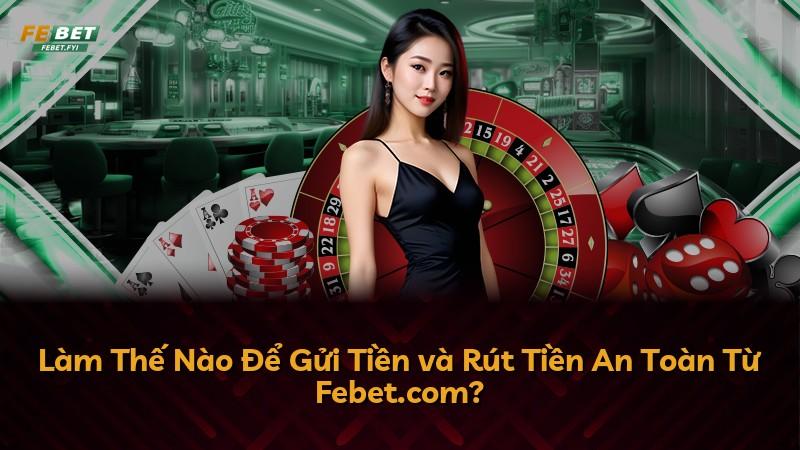 Làm Thế Nào Để Gửi Tiền và Rút Tiền An Toàn Từ Febet.com?