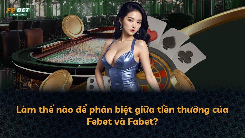 Làm thế nào để phân biệt giữa tiền thưởng của Febet và Fabet?