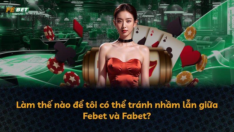 Làm thế nào để tôi có thể tránh nhầm lẫn giữa Febet và Fabet?