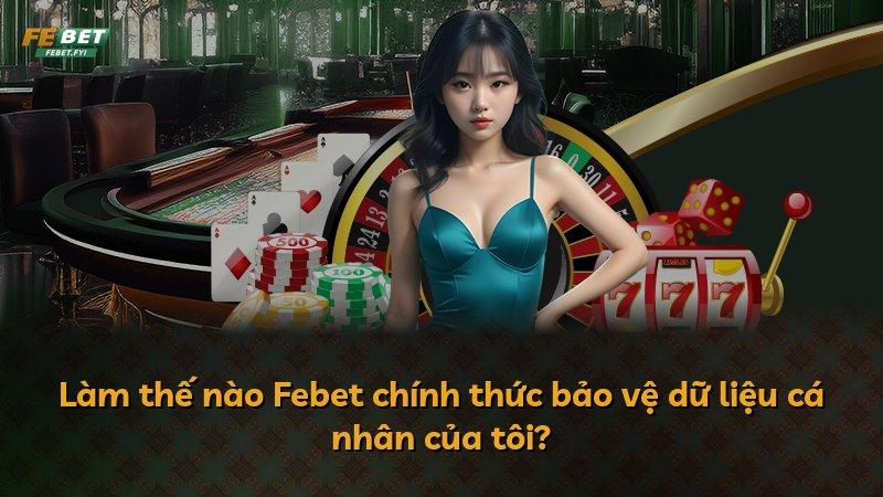 Làm thế nào Febet chính thức bảo vệ dữ liệu cá nhân của tôi?