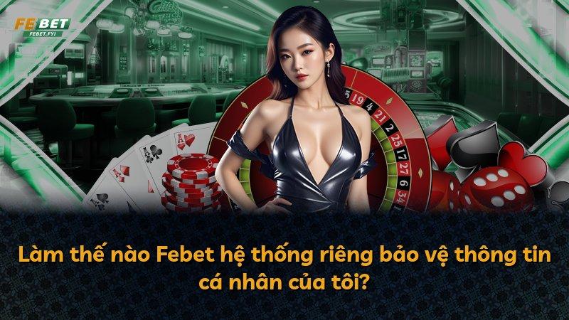 Làm thế nào Febet hệ thống riêng bảo vệ thông tin cá nhân của tôi?