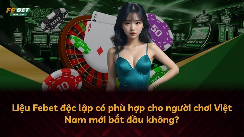 Liệu Febet độc lập có phù hợp cho người chơi Việt Nam mới bắt đầu không?