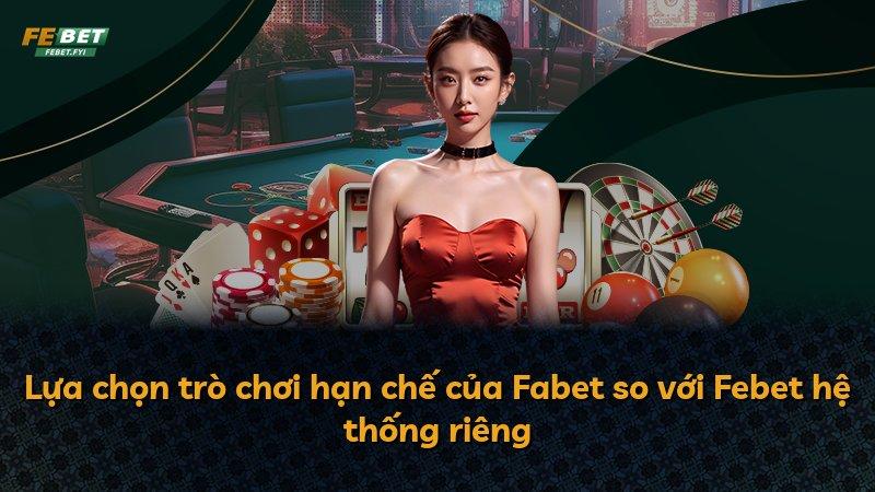 Lựa chọn trò chơi hạn chế của Fabet so với Febet hệ thống riêng