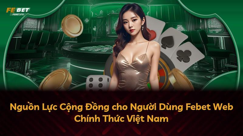 Nguồn Lực Cộng Đồng cho Người Dùng Febet Web Chính Thức Việt Nam