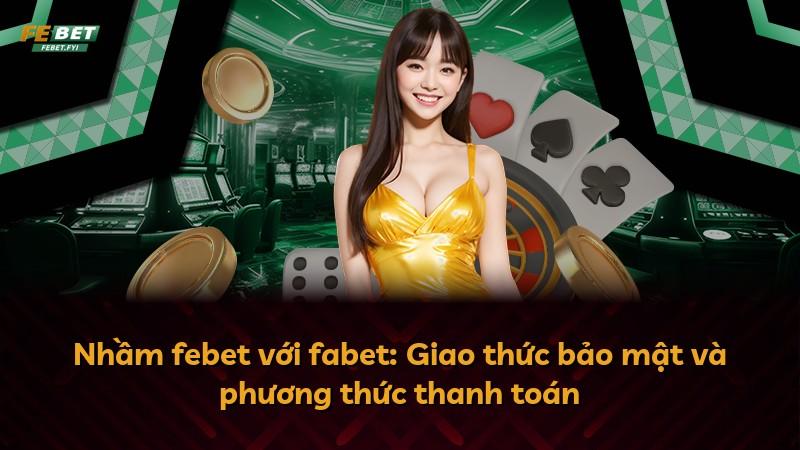 Nhầm febet với fabet: Giao thức bảo mật và phương thức thanh toán