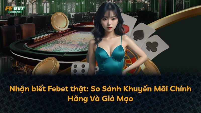 Nhận biết Febet thật: So Sánh Khuyến Mãi Chính Hãng Và Giả Mạo