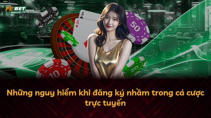 Những nguy hiểm khi đăng ký nhầm trong cá cược trực tuyến