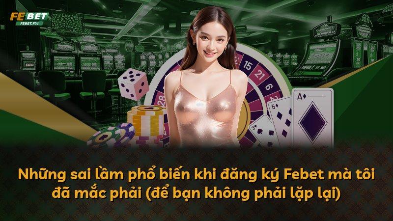 Những sai lầm phổ biến khi đăng ký Febet mà tôi đã mắc phải (để bạn không phải lặp lại)