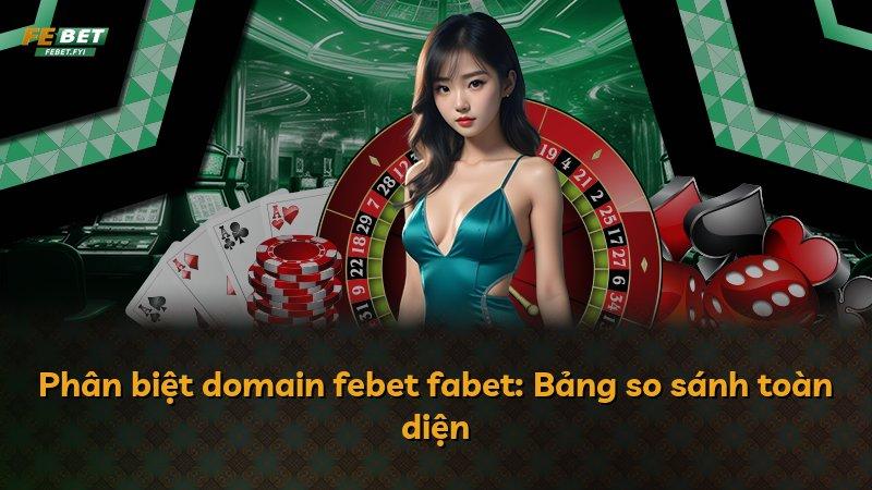 Phân biệt domain febet fabet: Bảng so sánh toàn diện