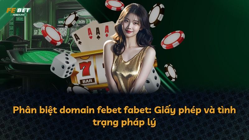 Phân biệt domain febet fabet: Giấy phép và tình trạng pháp lý