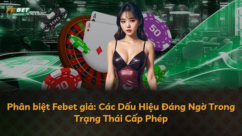 Phân biệt Febet giả: Các Dấu Hiệu Đáng Ngờ Trong Trạng Thái Cấp Phép