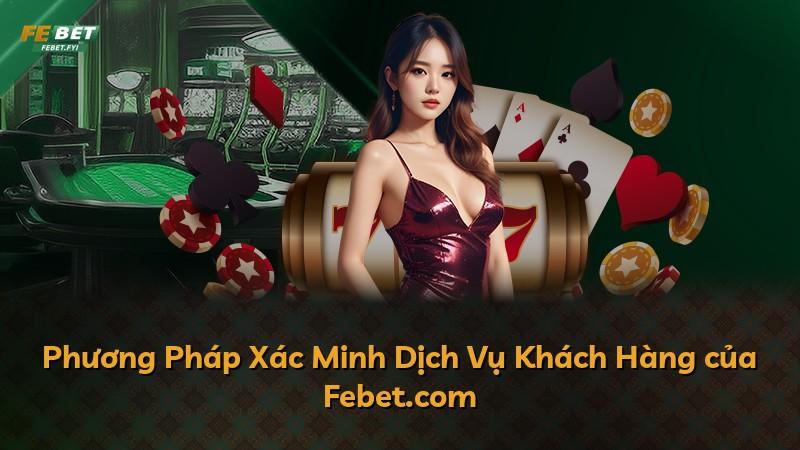Phương Pháp Xác Minh Dịch Vụ Khách Hàng của Febet.com