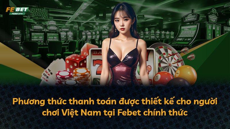 Phương thức thanh toán được thiết kế cho người chơi Việt Nam tại Febet chính thức