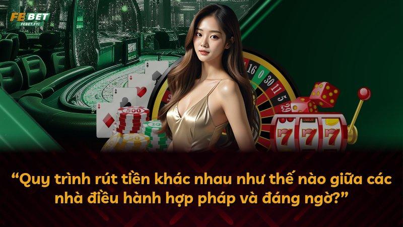 “Quy trình rút tiền khác nhau như thế nào giữa các nhà điều hành hợp pháp và đáng ngờ?”