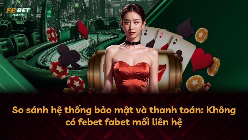 So sánh hệ thống bảo mật và thanh toán: Không có febet fabet mối liên hệ