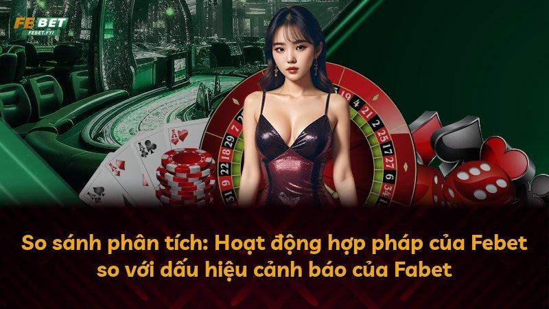 So sánh phân tích: Hoạt động hợp pháp của Febet so với dấu hiệu cảnh báo của Fabet