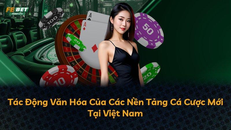 Tác Động Văn Hóa Của Các Nền Tảng Cá Cược Mới Tại Việt Nam