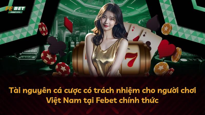 Tài nguyên cá cược có trách nhiệm cho người chơi Việt Nam tại Febet chính thức