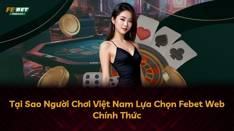 Tại Sao Người Chơi Việt Nam Lựa Chọn Febet Web Chính Thức
