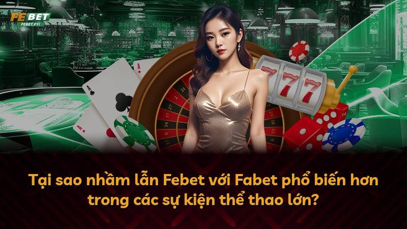 Tại sao nhầm lẫn Febet với Fabet phổ biến hơn trong các sự kiện thể thao lớn?