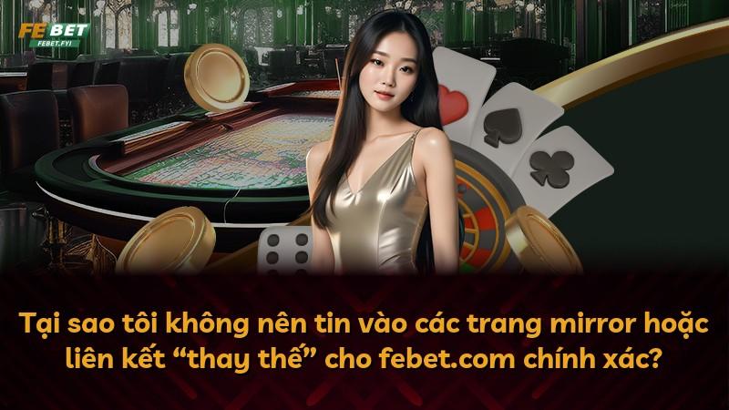 Tại sao tôi không nên tin vào các trang mirror hoặc liên kết “thay thế” cho febet.com chính xác?