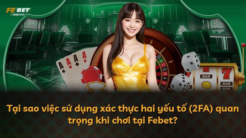 Tại sao việc sử dụng xác thực hai yếu tố (2FA) quan trọng khi chơi tại Febet?