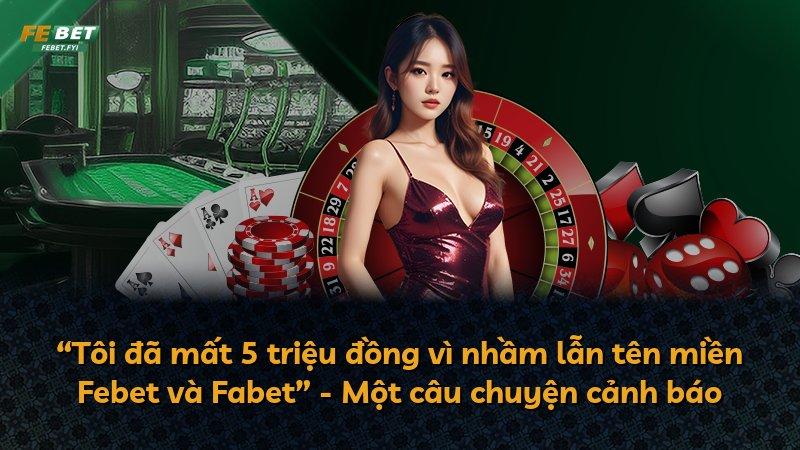 “Tôi đã mất 5 triệu đồng vì nhầm lẫn tên miền Febet và Fabet” - Một câu chuyện cảnh báo