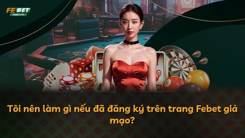 Tôi nên làm gì nếu đã đăng ký trên trang Febet giả mạo?